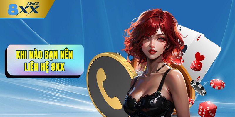 Khi nào bạn nên liên hệ 8XX