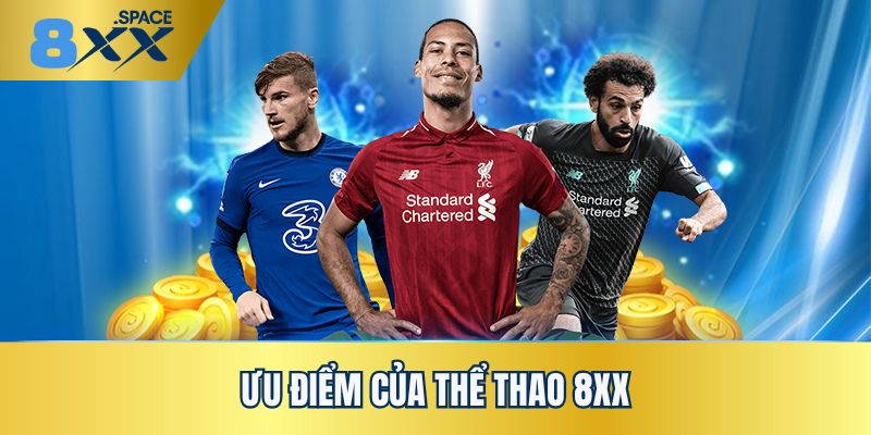 Những ưu điểm đặc biệt thuyết phục khách hàng nên tham thể thao 8XX